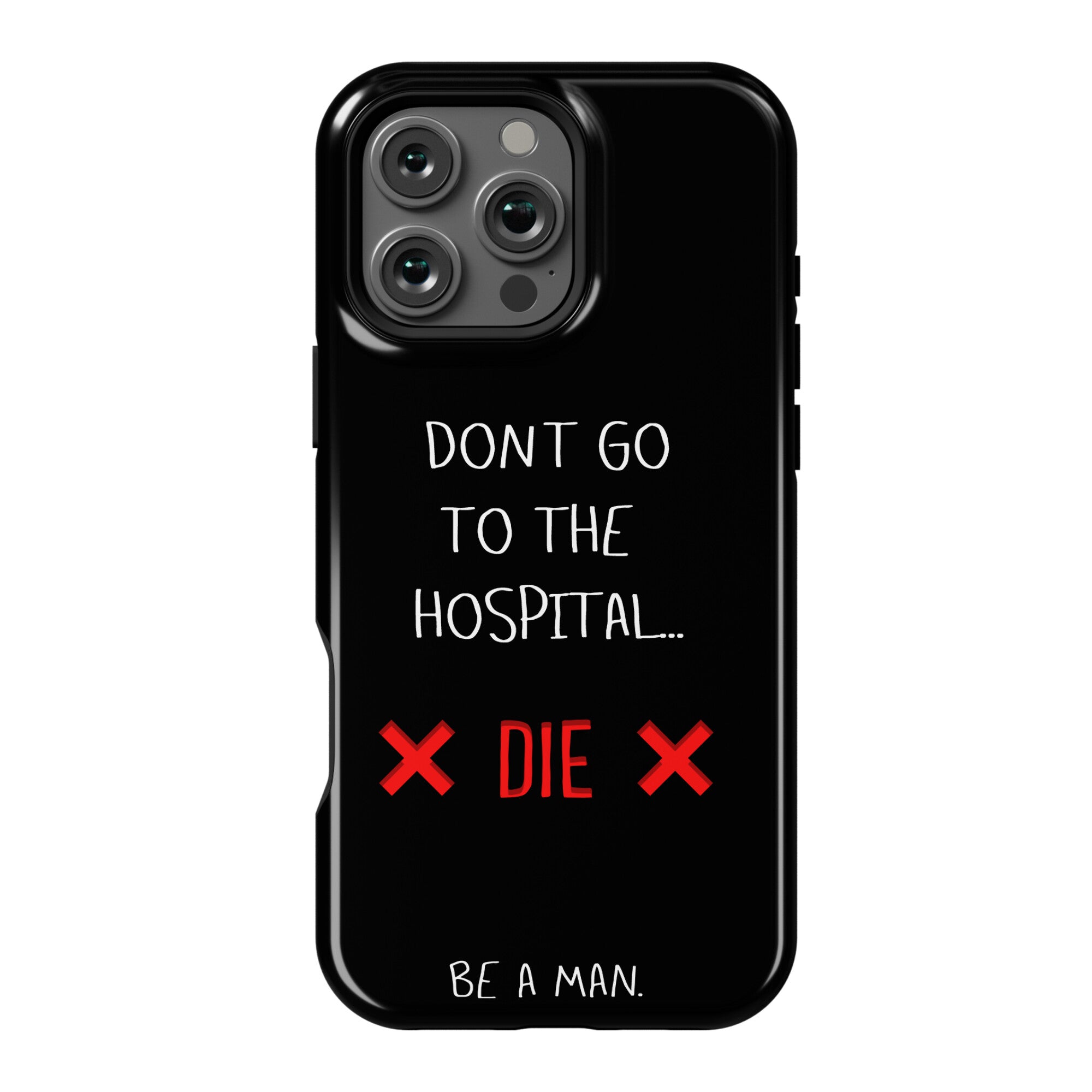Don't Go to the Hospital... Die. Be a Man. Phone Case