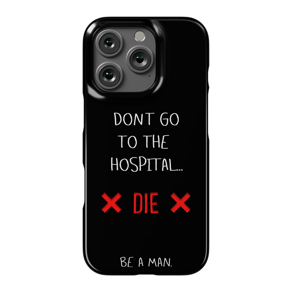 Don't Go to the Hospital... Die. Be a Man. Phone Case