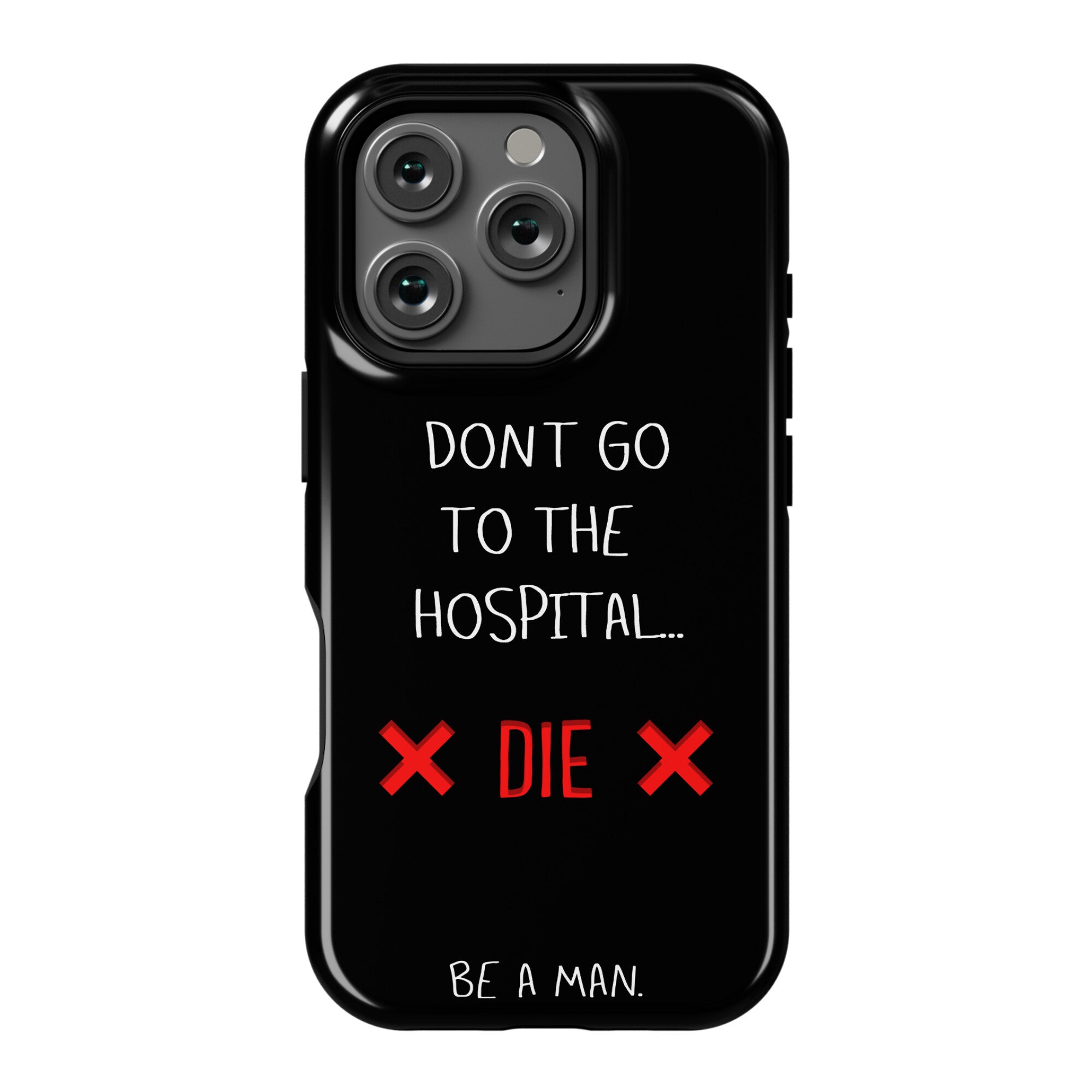 Don't Go to the Hospital... Die. Be a Man. Phone Case