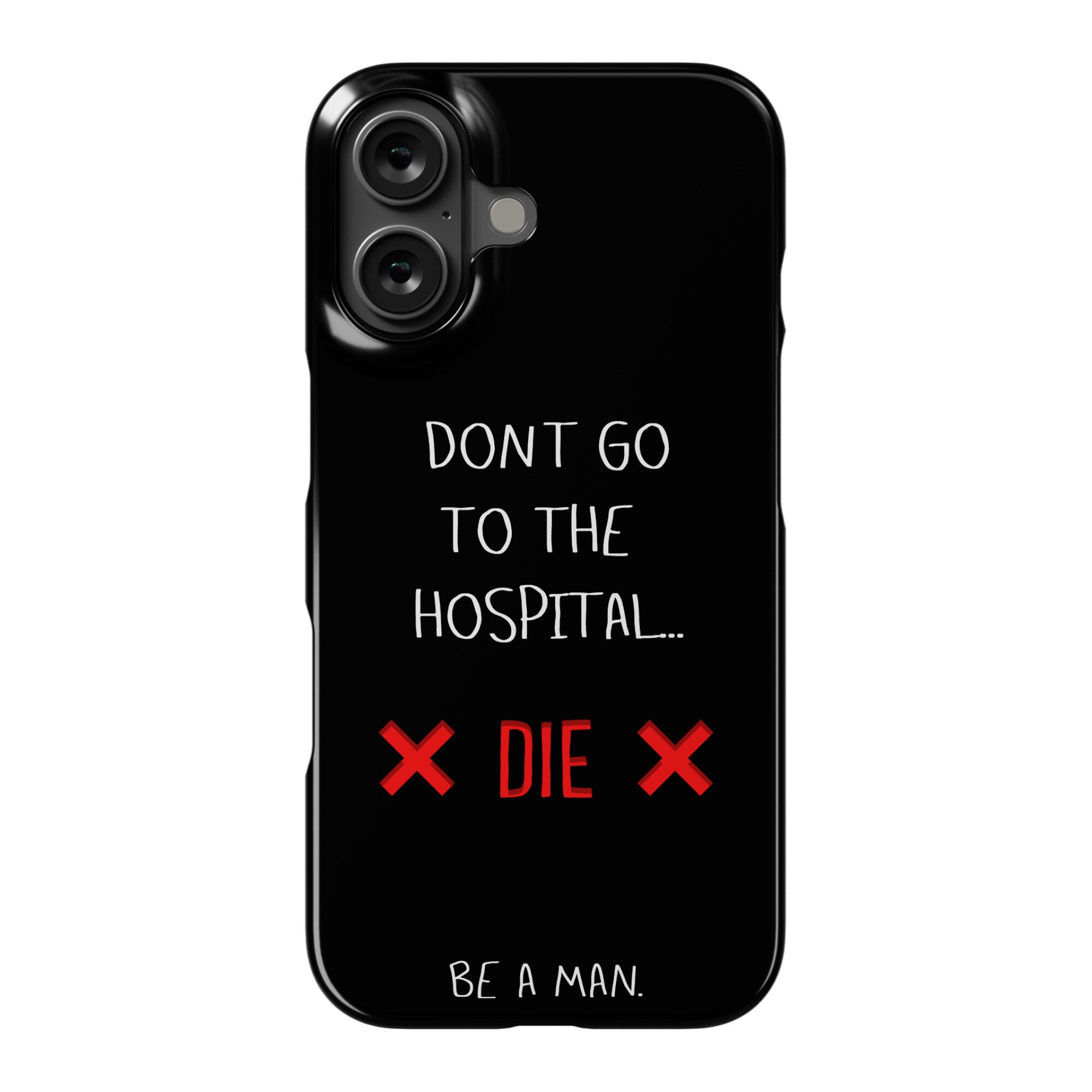 Don't Go to the Hospital... Die. Be a Man. Phone Case