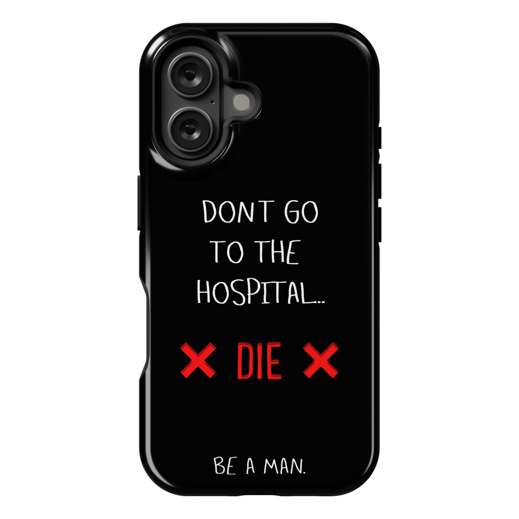 Don't Go to the Hospital... Die. Be a Man. Phone Case