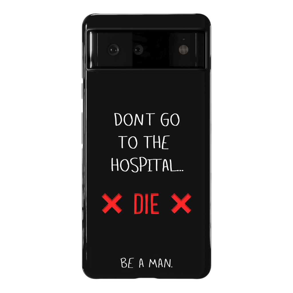 Don't Go to the Hospital... Die. Be a Man. Phone Case