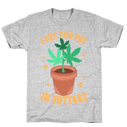 I Put The Pot In Pottery T-Shirt