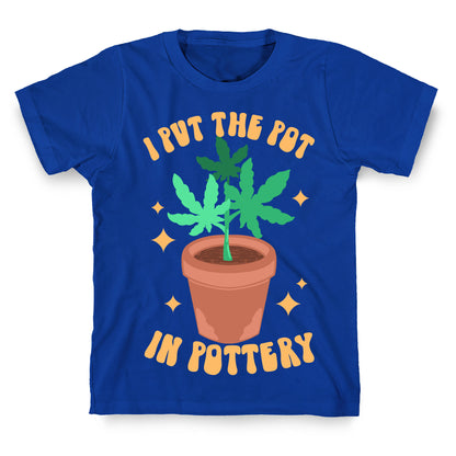 I Put The Pot In Pottery T-Shirt