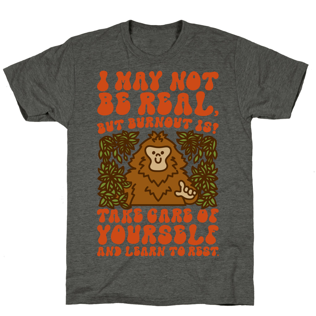 I May Not Be Real But Burnout Is Bigfoot  Unisex Triblend Tee