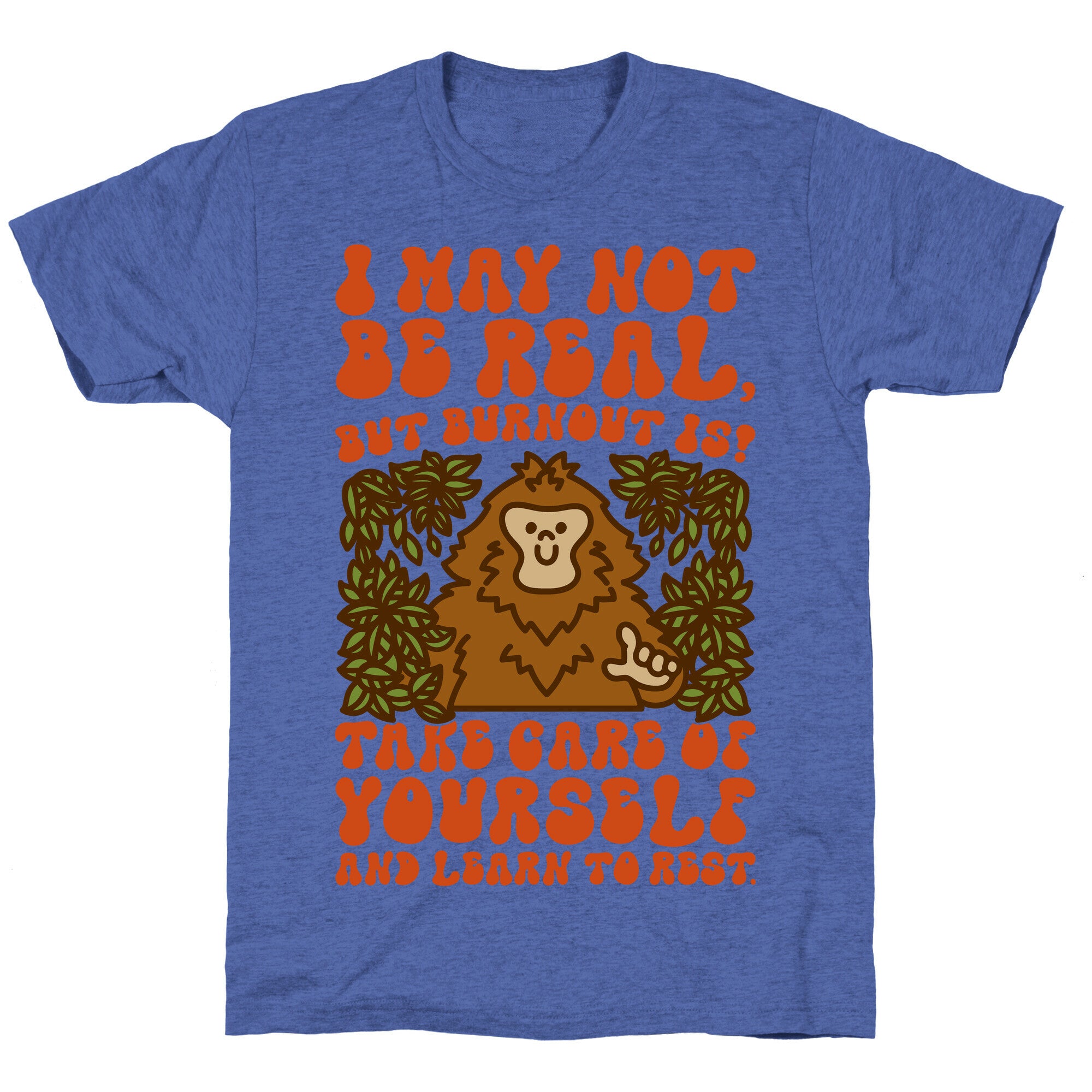 I May Not Be Real But Burnout Is Bigfoot  Unisex Triblend Tee