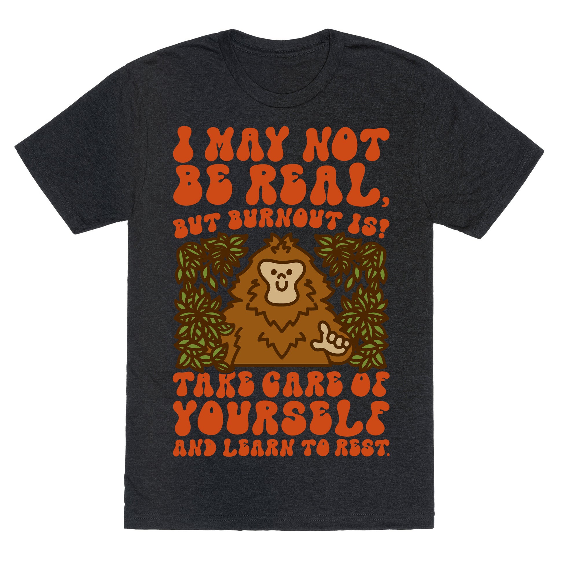 I May Not Be Real But Burnout Is Bigfoot  Unisex Triblend Tee