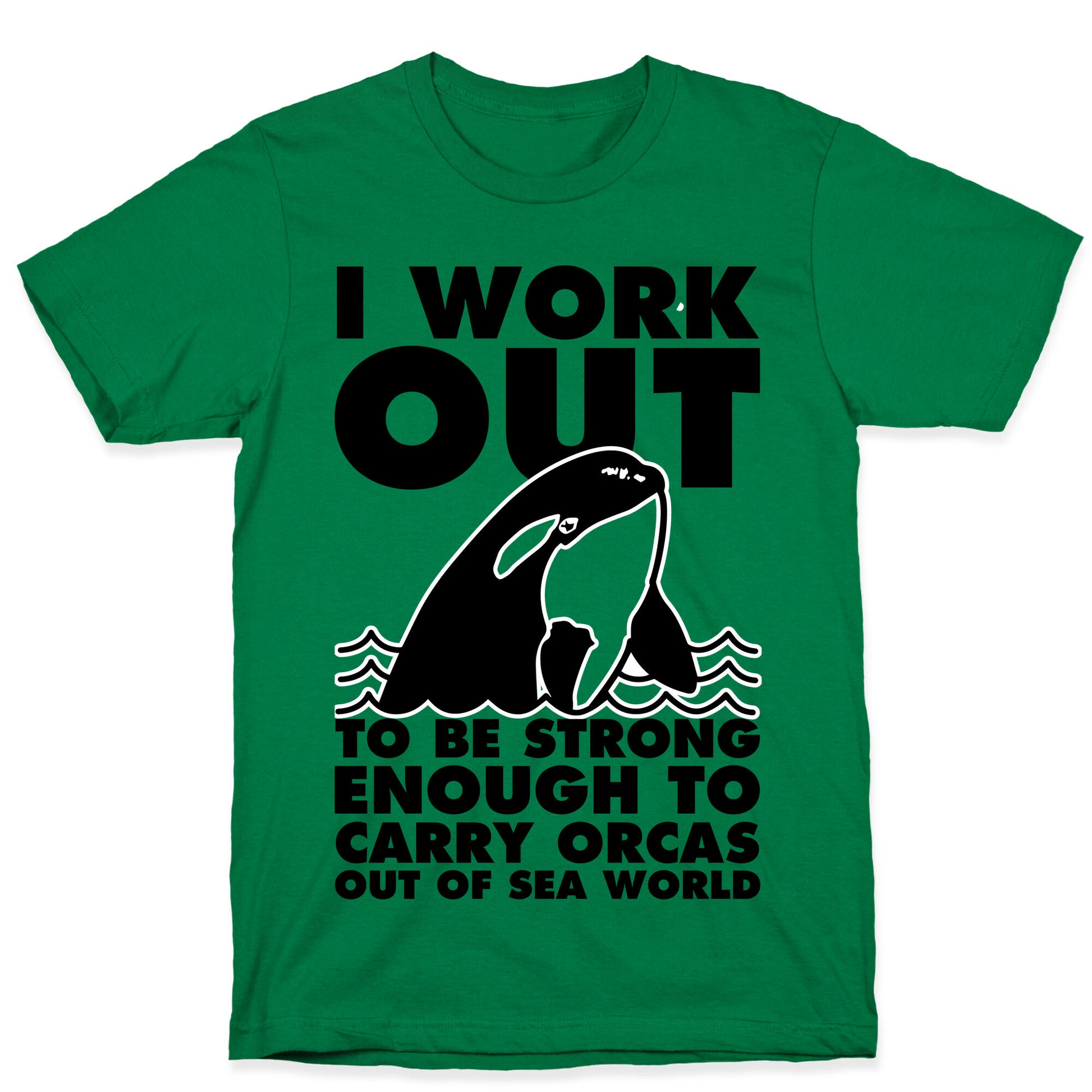 I Work Out to be Strong Enough to Carry Orcas Out of Sea World T-Shirt