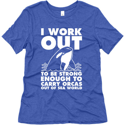 I Work Out to be Strong Enough to Carry Orcas Out of Sea World Women's Triblend Tee