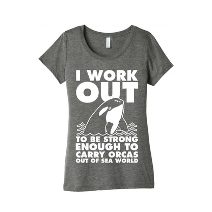 I Work Out to be Strong Enough to Carry Orcas Out of Sea World Women's Triblend Tee