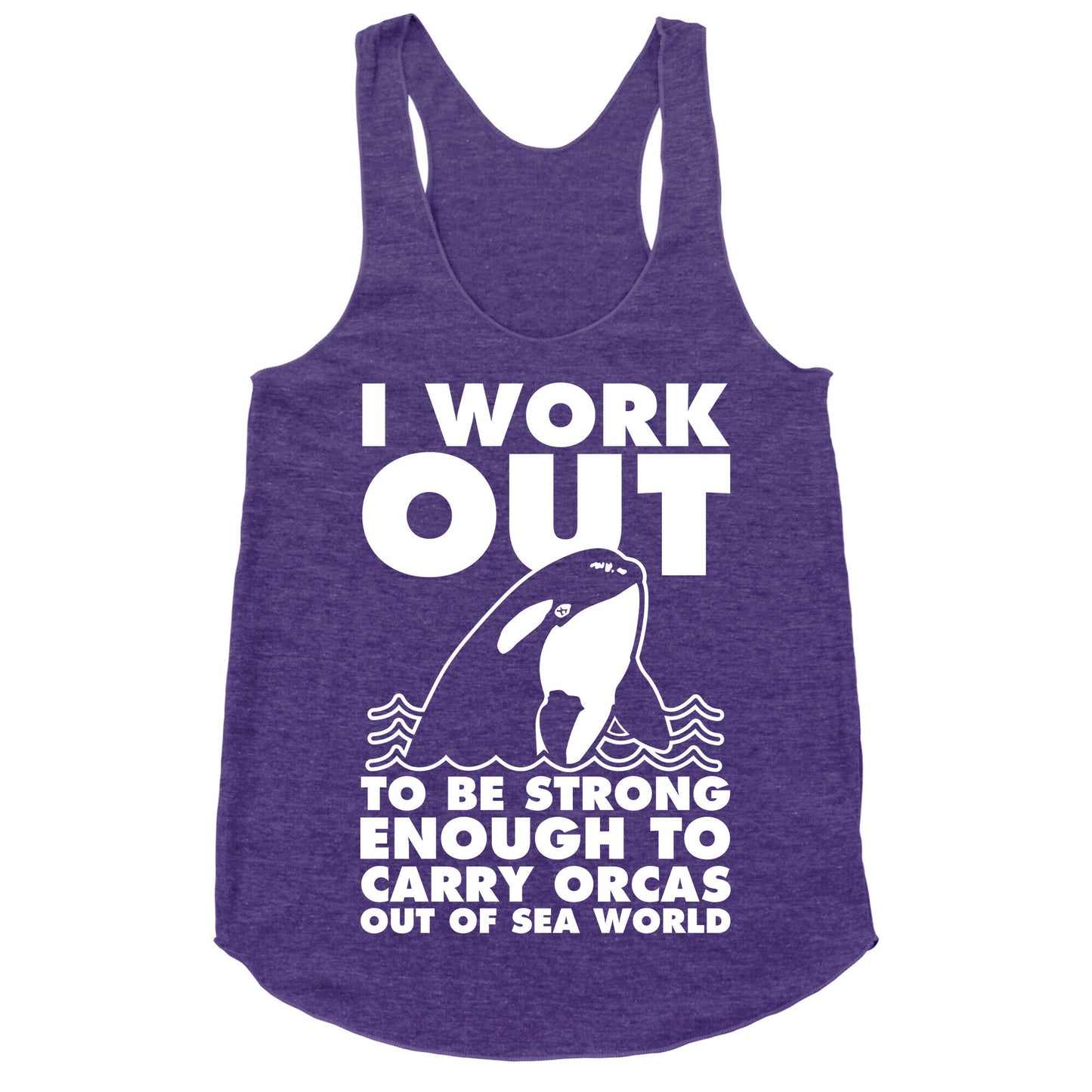 I Work Out to be Strong Enough to Carry Orcas Out of Sea World Racerback Tank