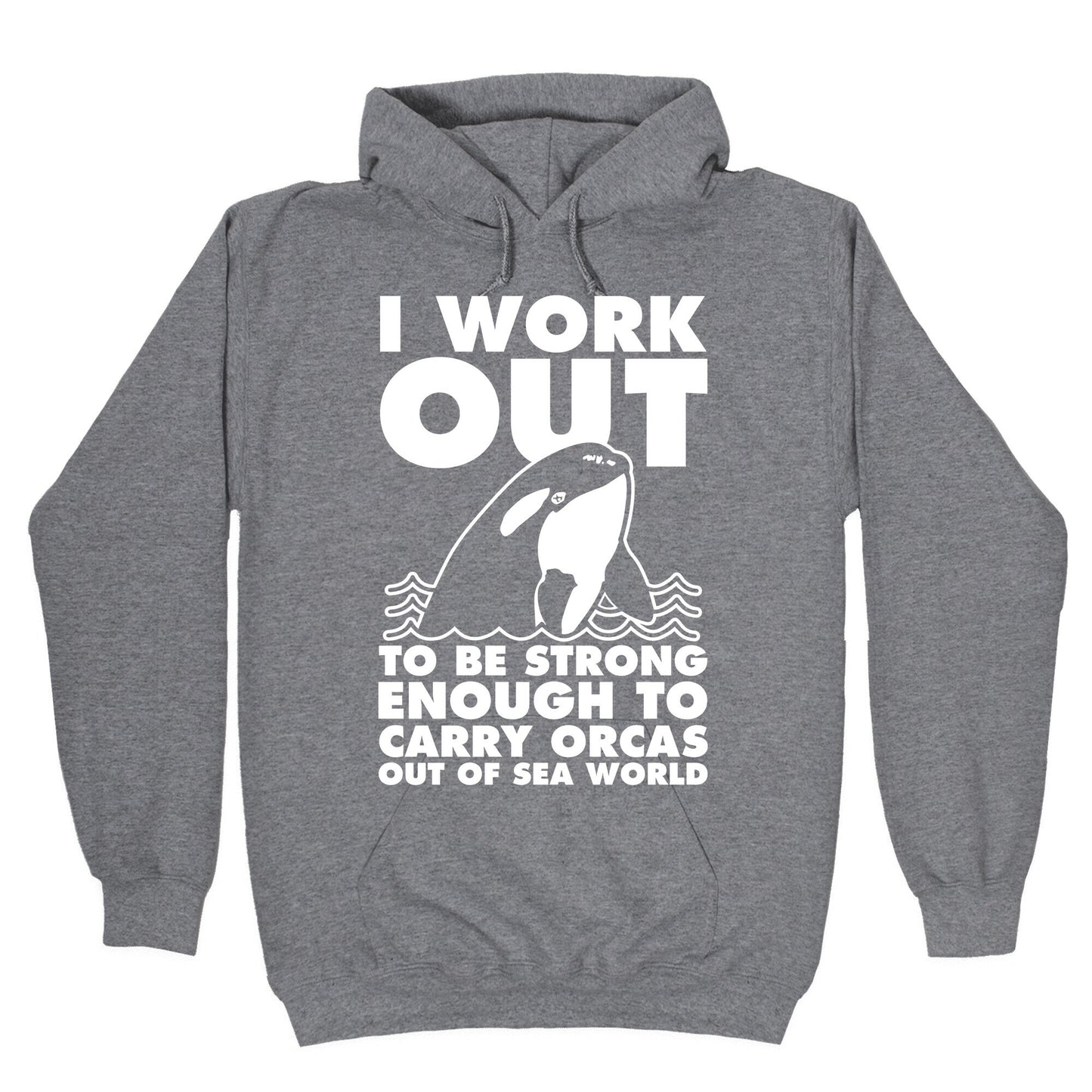 I Work Out to be Strong Enough to Carry Orcas Out of Sea World Hoodie