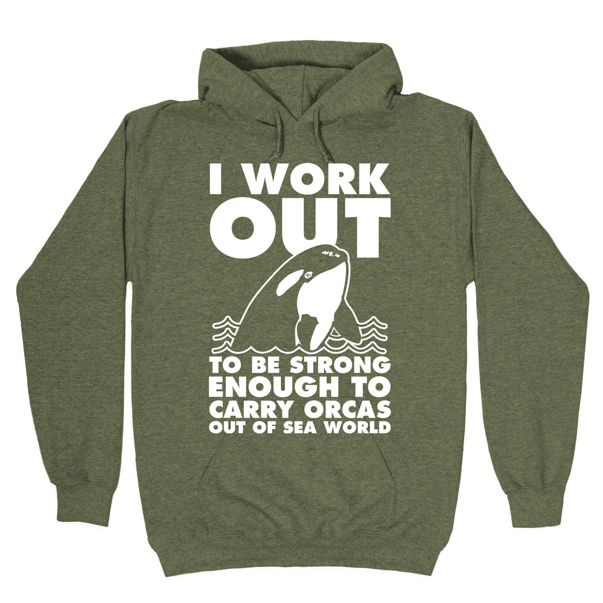 I Work Out to be Strong Enough to Carry Orcas Out of Sea World Hoodie