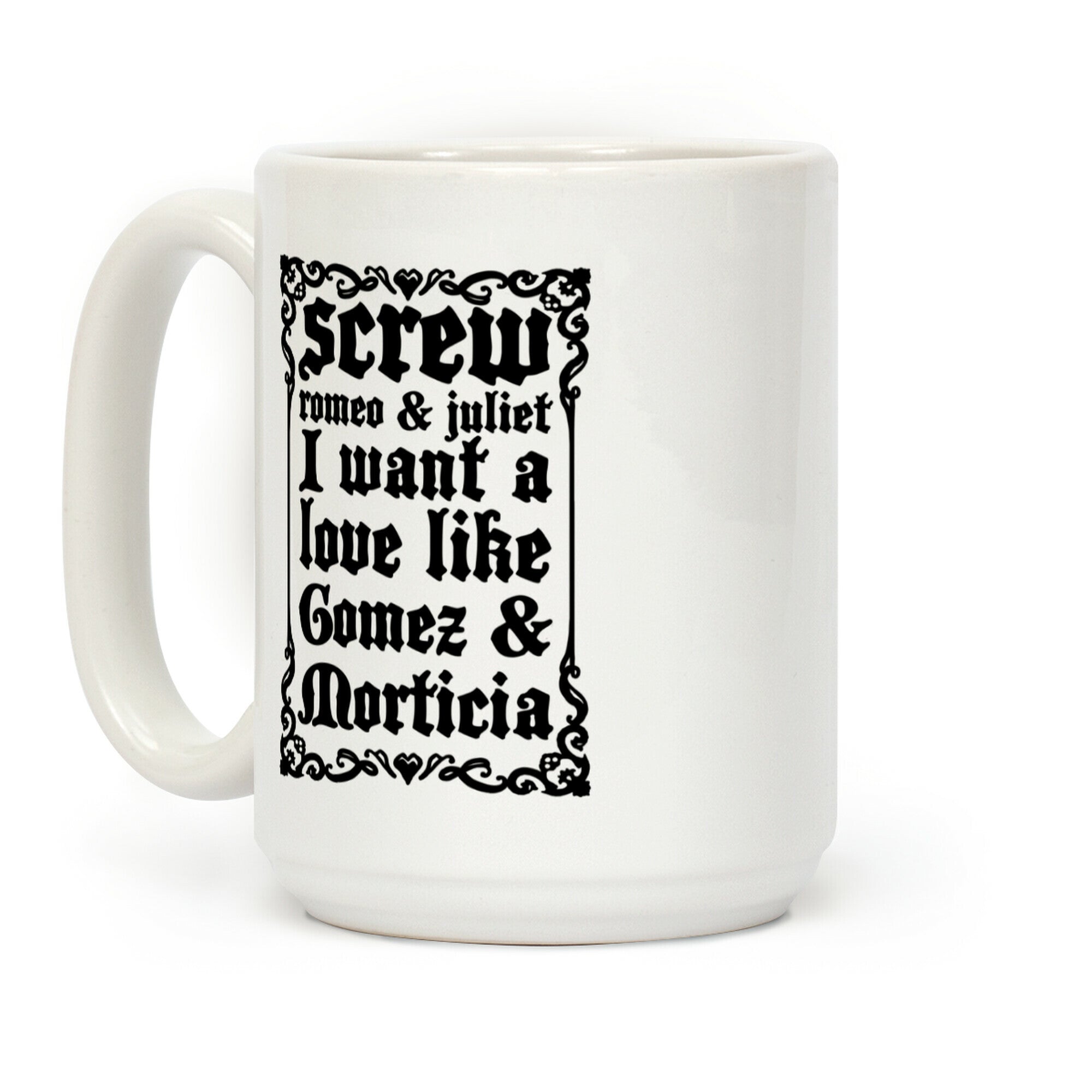 Screw Romeo & Juliet I Want a Love Like Gomez & Morticia Coffee Mug