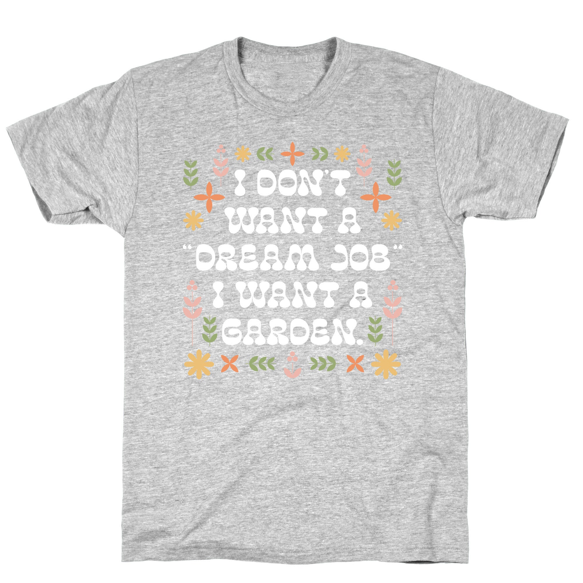 I Don't Want A "Dream Job" I Want A Garden T-Shirt