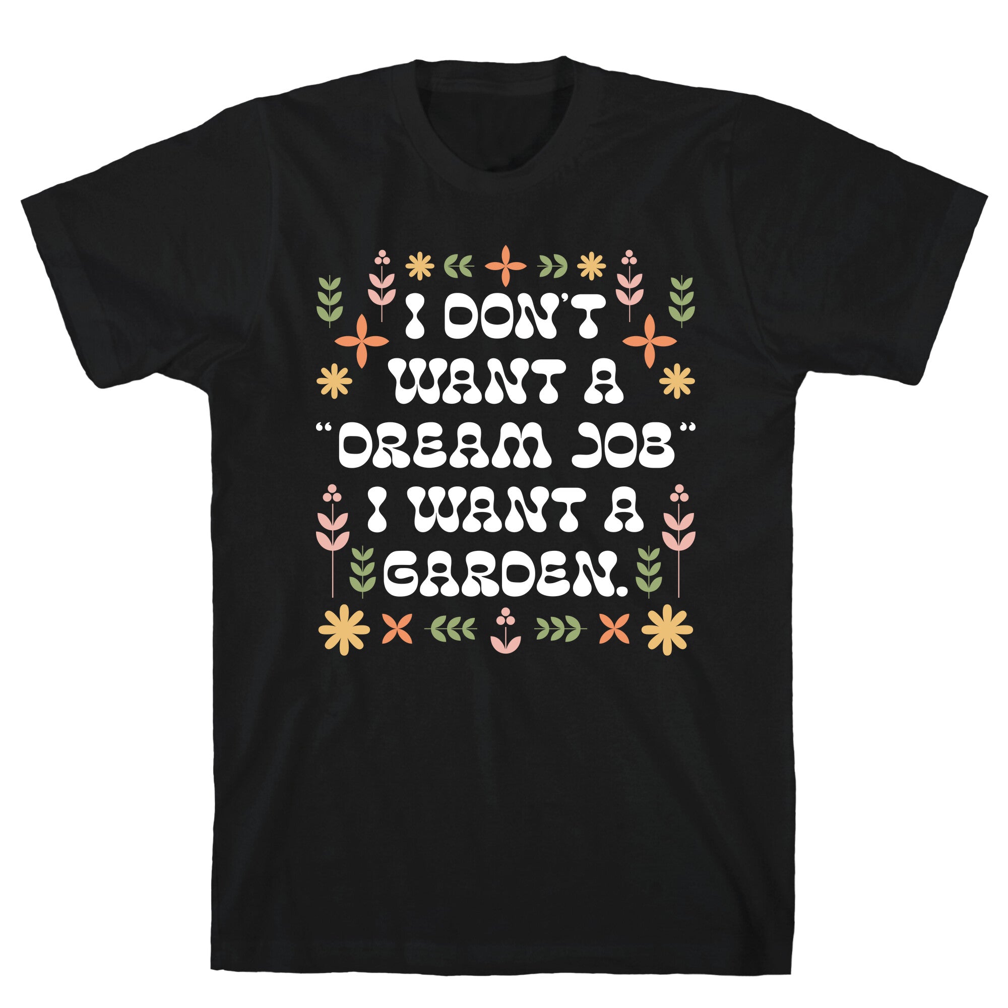 I Don't Want A "Dream Job" I Want A Garden T-Shirt
