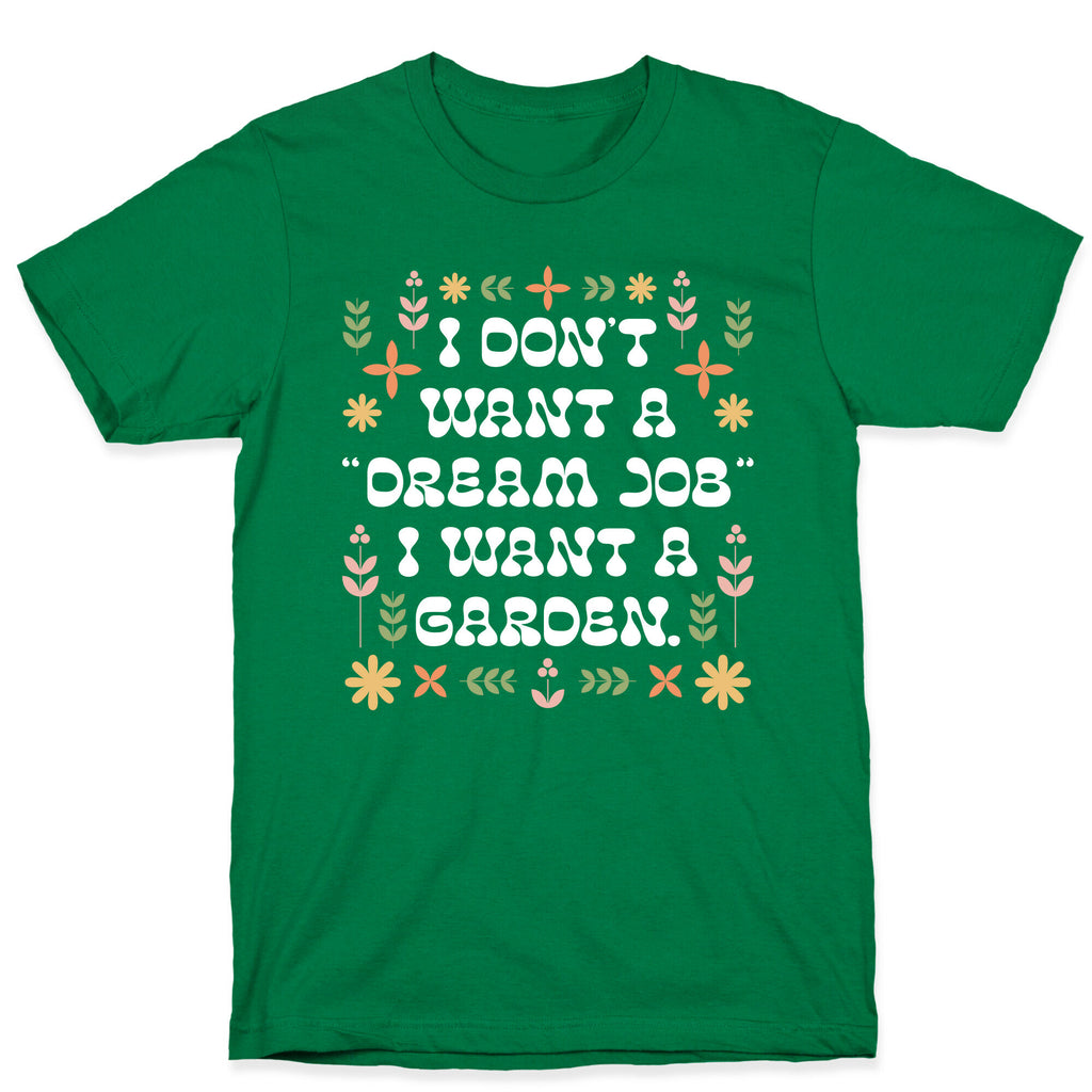 I Don't Want A "Dream Job" I Want A Garden T-Shirt