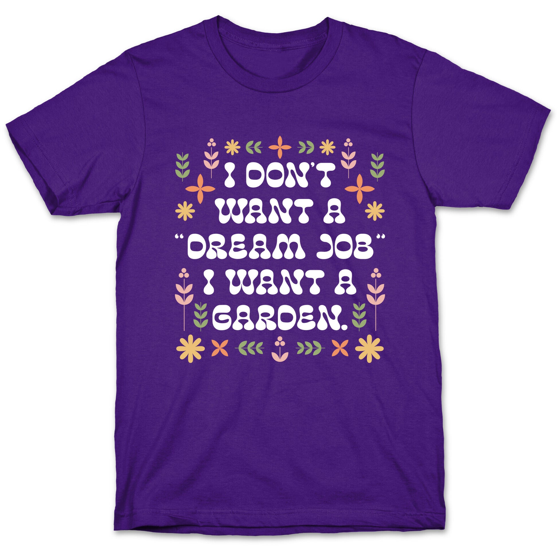 I Don't Want A "Dream Job" I Want A Garden T-Shirt