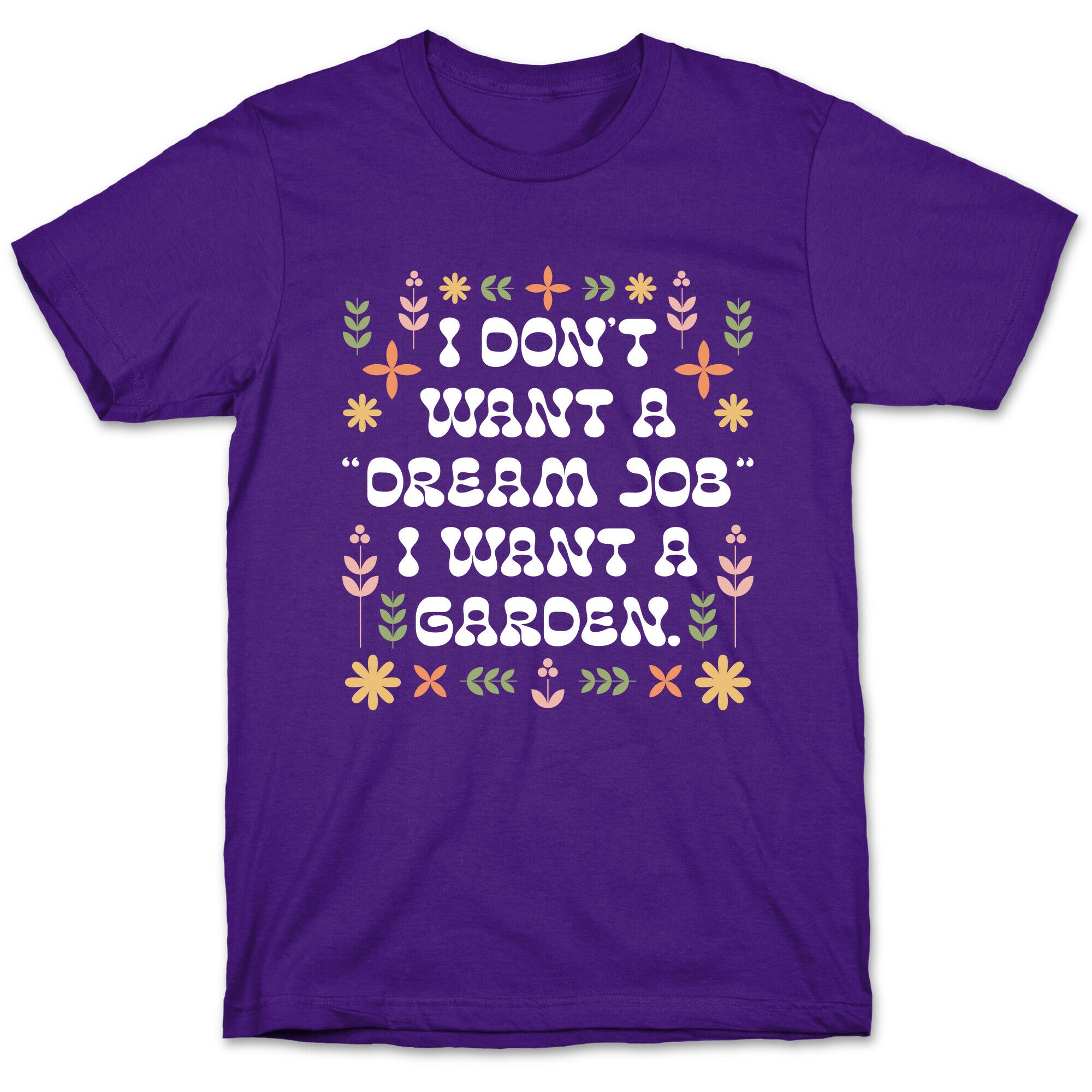 I Don't Want A "Dream Job" I Want A Garden T-Shirt