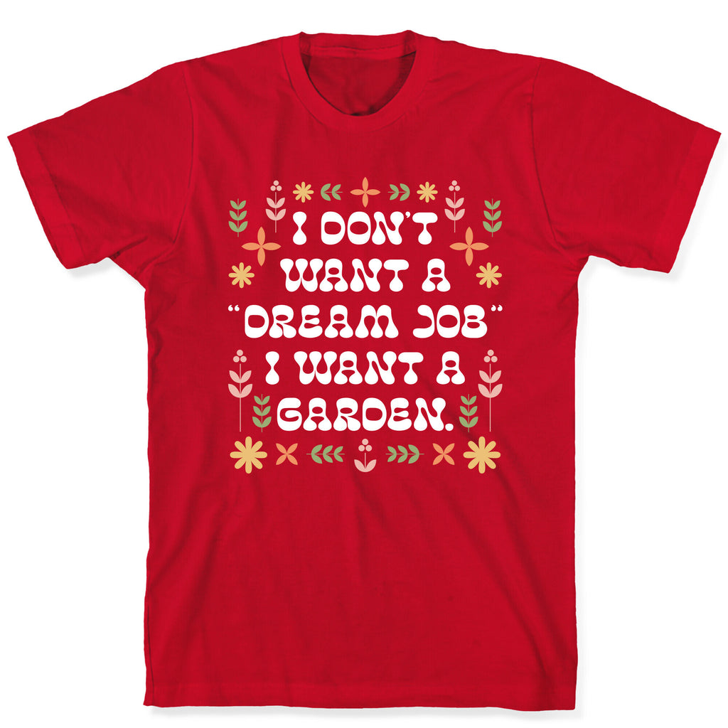 I Don't Want A "Dream Job" I Want A Garden T-Shirt