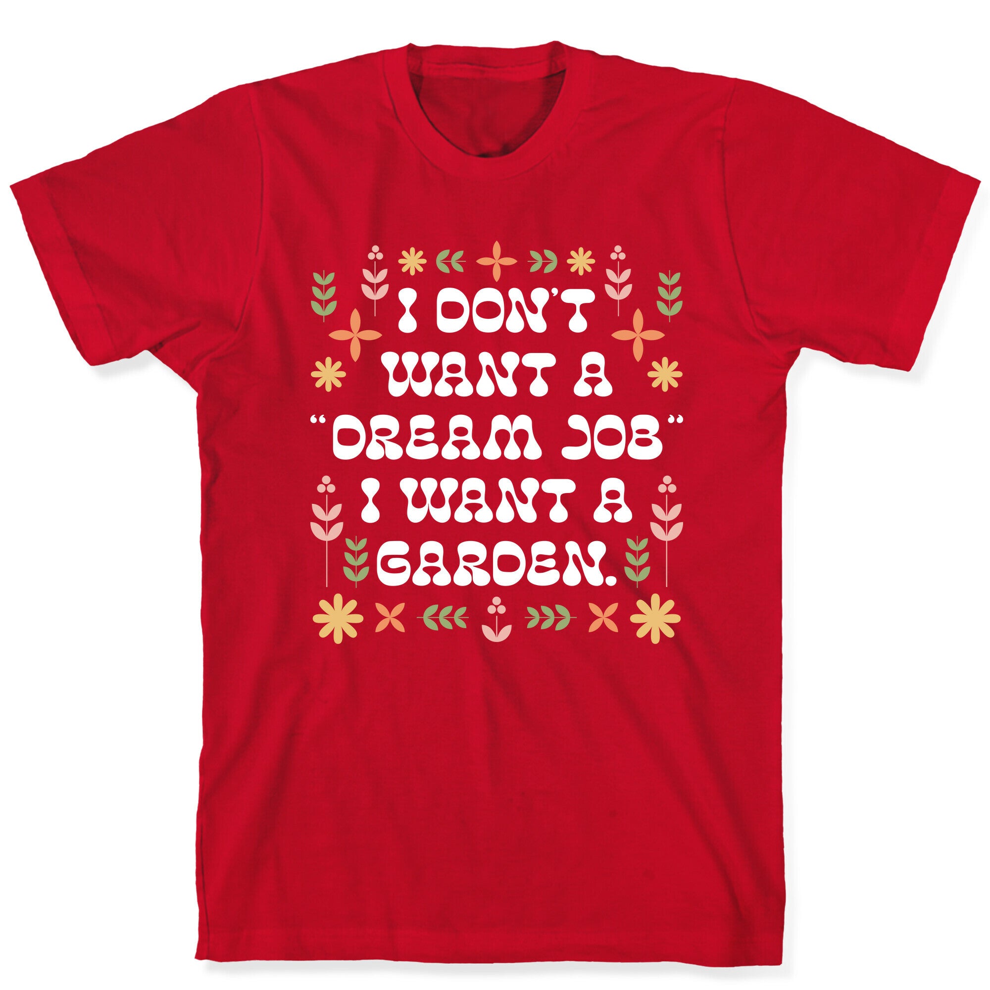 I Don't Want A "Dream Job" I Want A Garden T-Shirt
