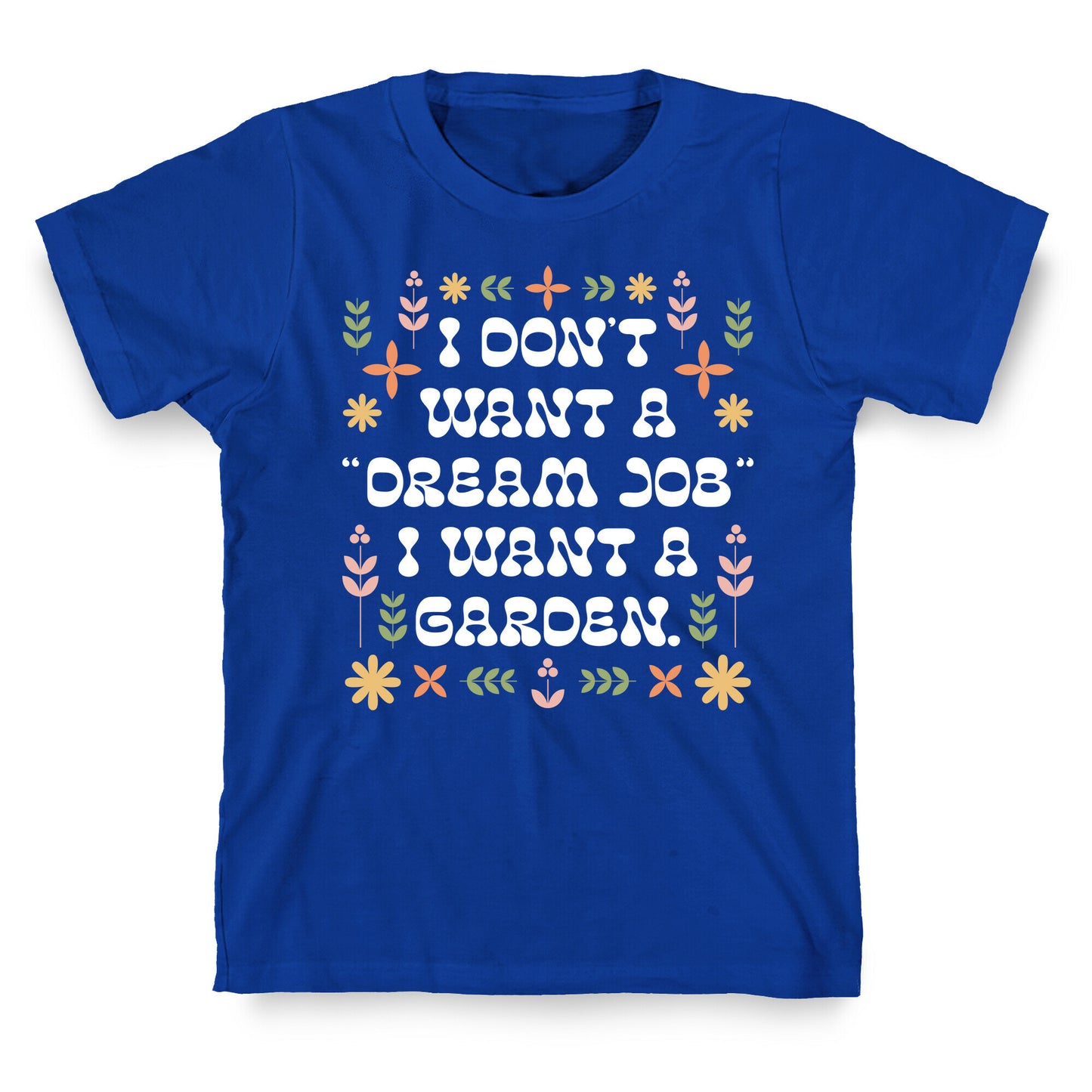 I Don't Want A "Dream Job" I Want A Garden T-Shirt