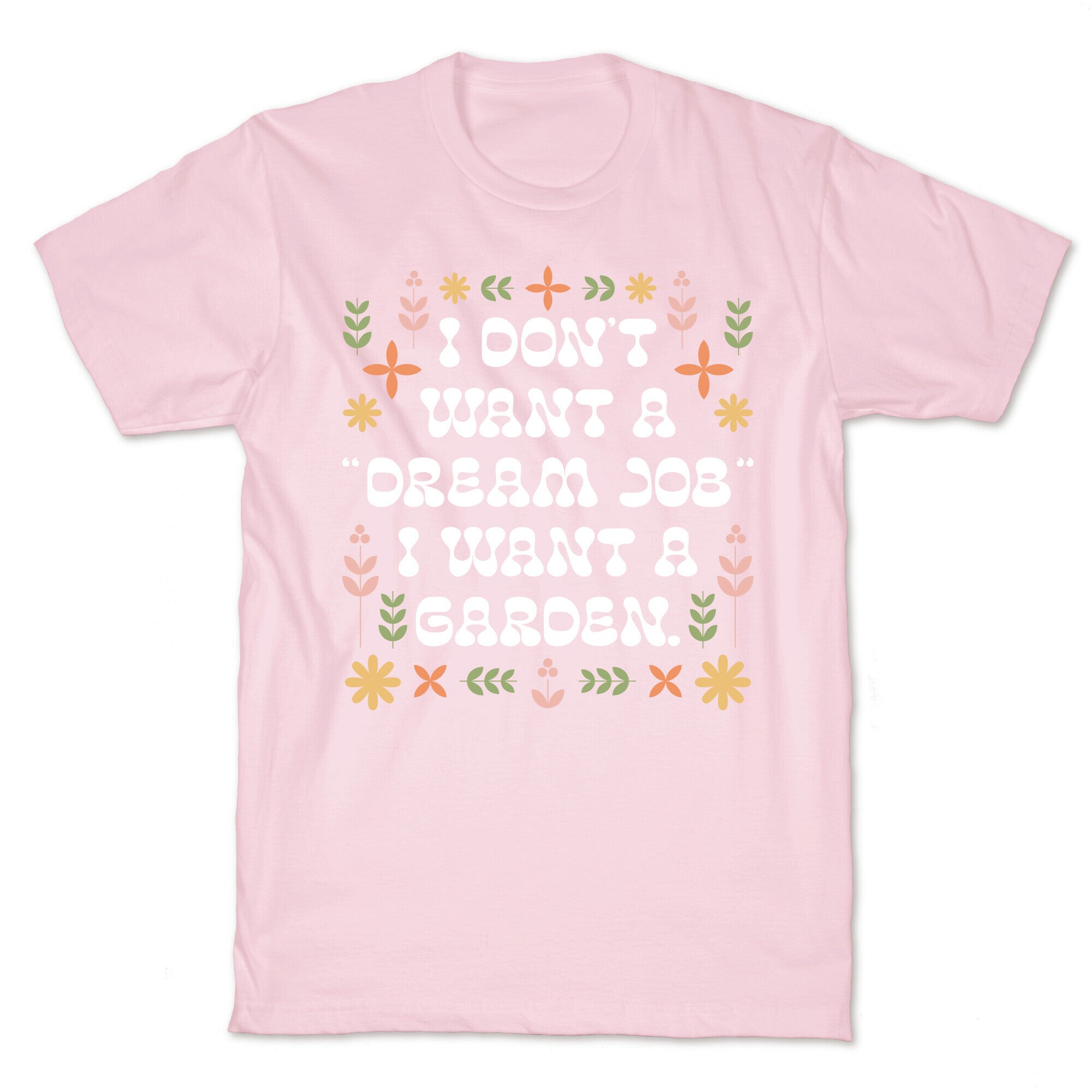I Don't Want A "Dream Job" I Want A Garden T-Shirt