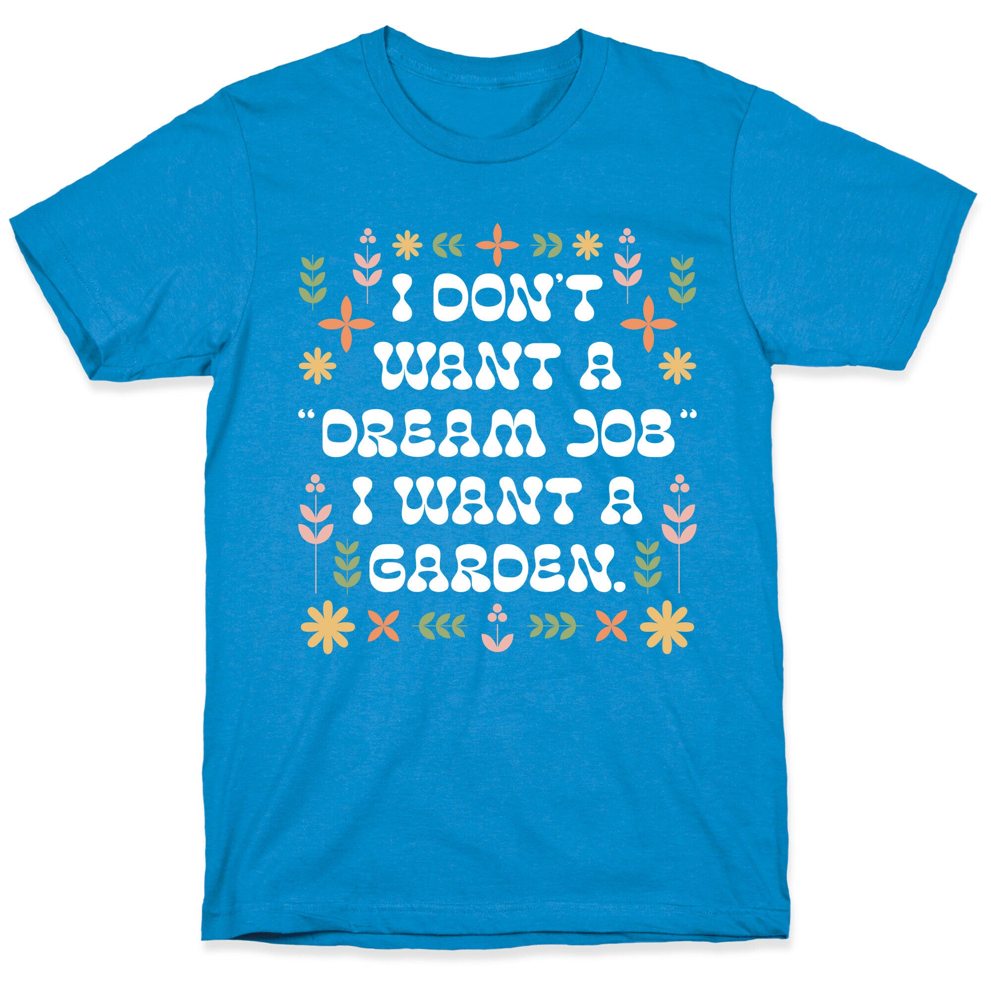 I Don't Want A "Dream Job" I Want A Garden T-Shirt