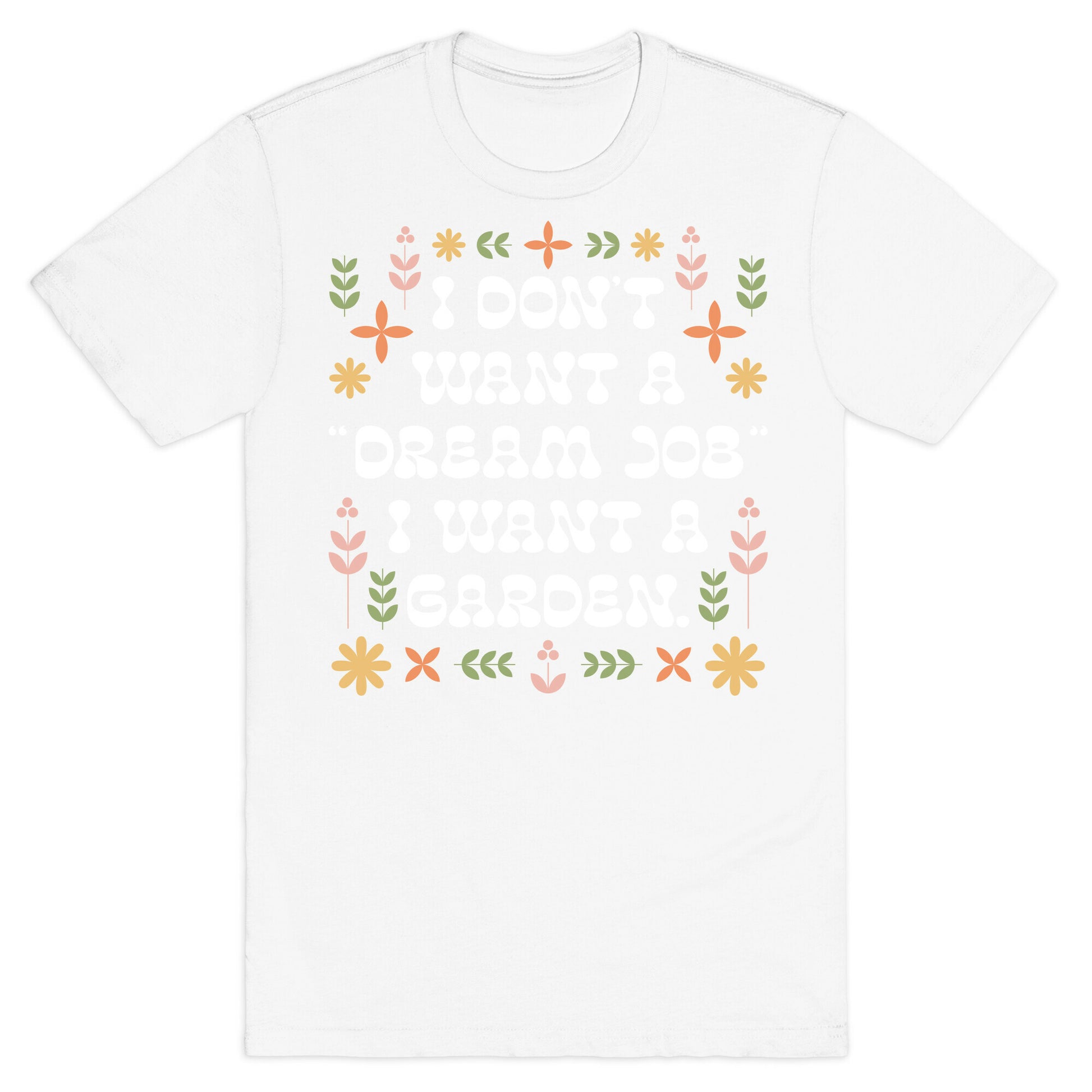 I Don't Want A "Dream Job" I Want A Garden T-Shirt