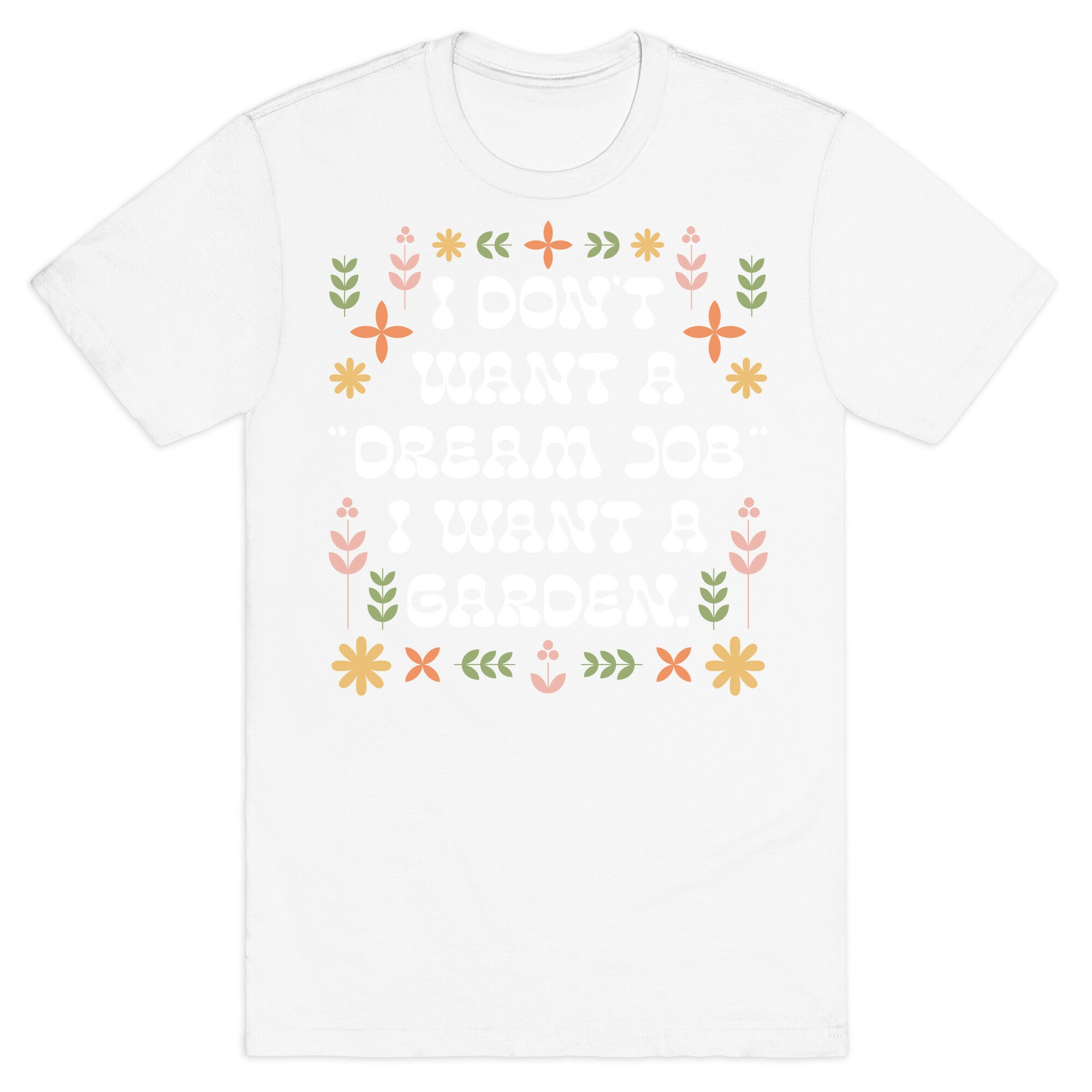 I Don't Want A "Dream Job" I Want A Garden T-Shirt