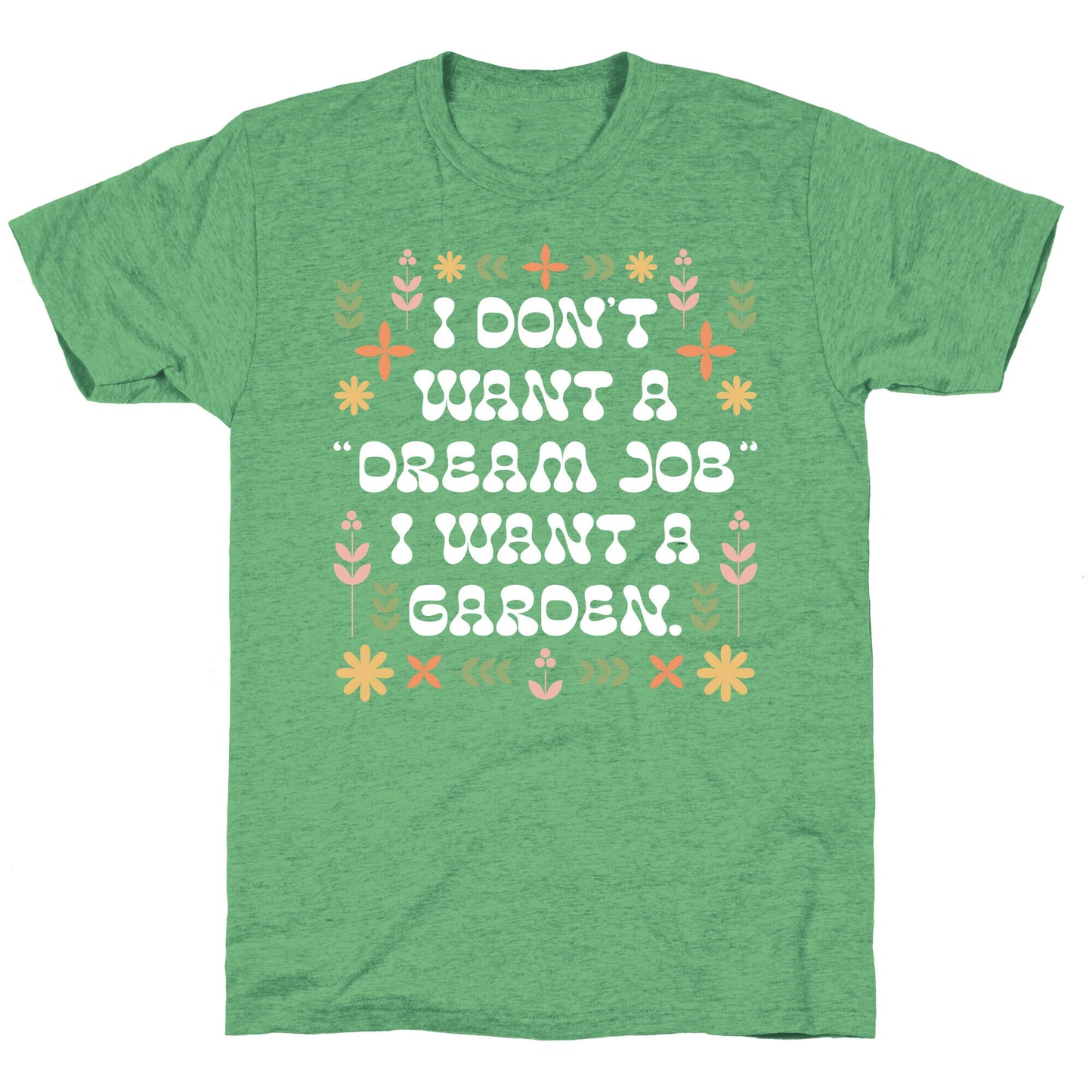 I Don't Want A "Dream Job" I Want A Garden Unisex Triblend Tee