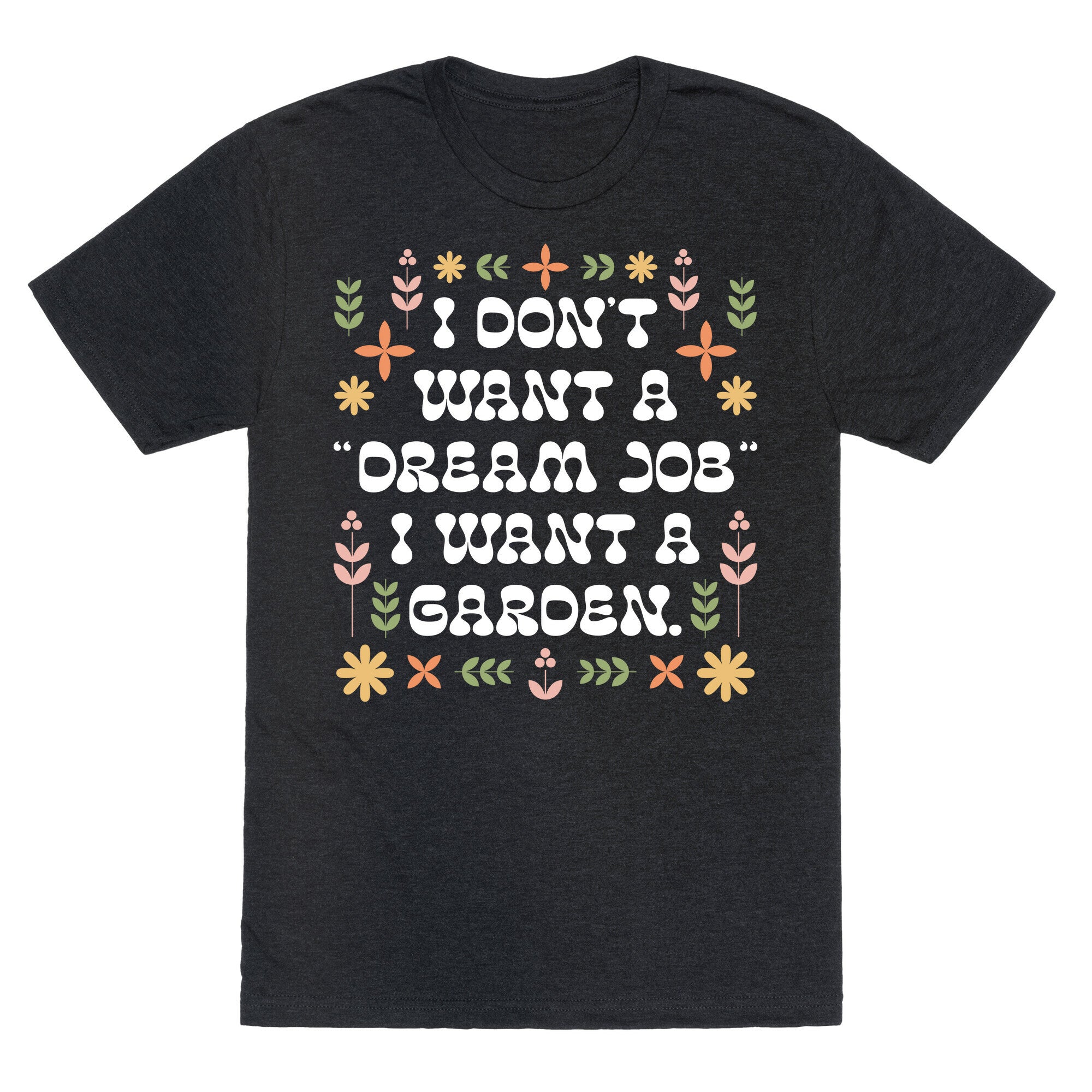I Don't Want A "Dream Job" I Want A Garden Unisex Triblend Tee