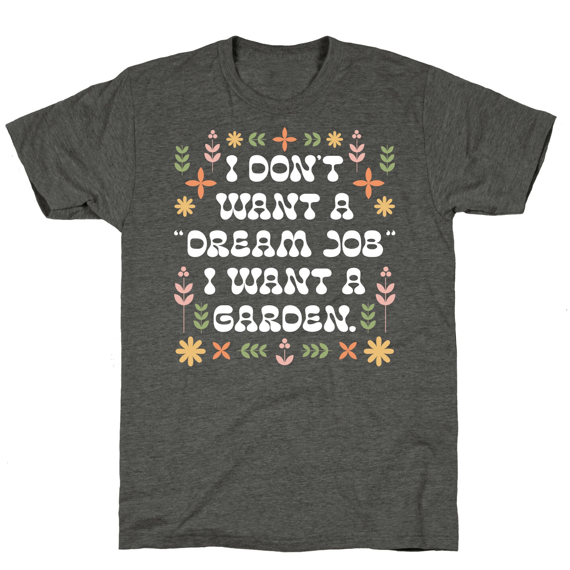 I Don't Want A "Dream Job" I Want A Garden Unisex Triblend Tee
