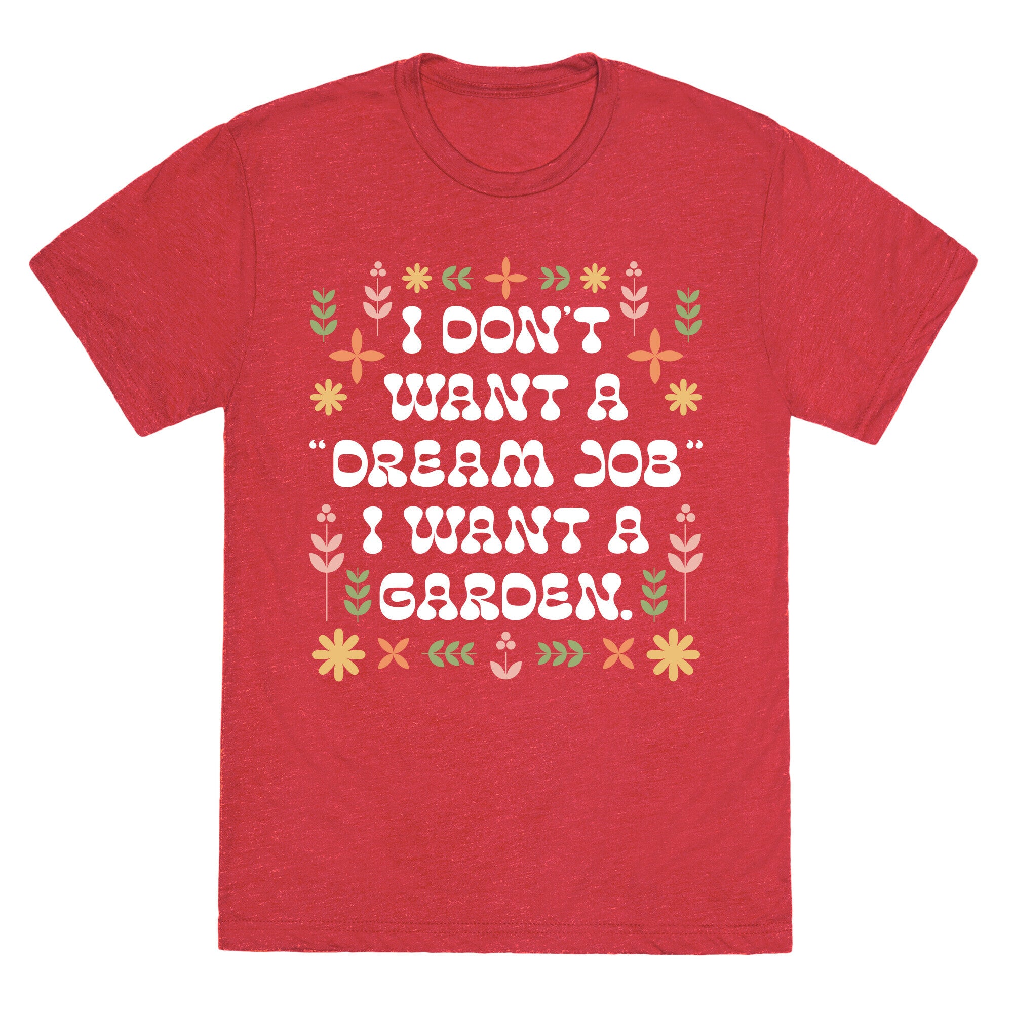 I Don't Want A "Dream Job" I Want A Garden Unisex Triblend Tee