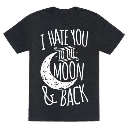 I Hate You To The Moon and Back Unisex Triblend Tee