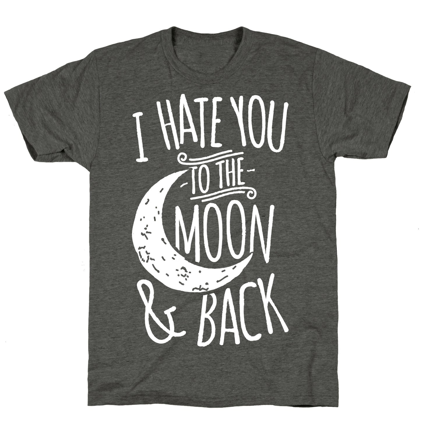 I Hate You To The Moon and Back Unisex Triblend Tee