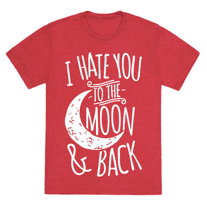 I Hate You To The Moon and Back Unisex Triblend Tee