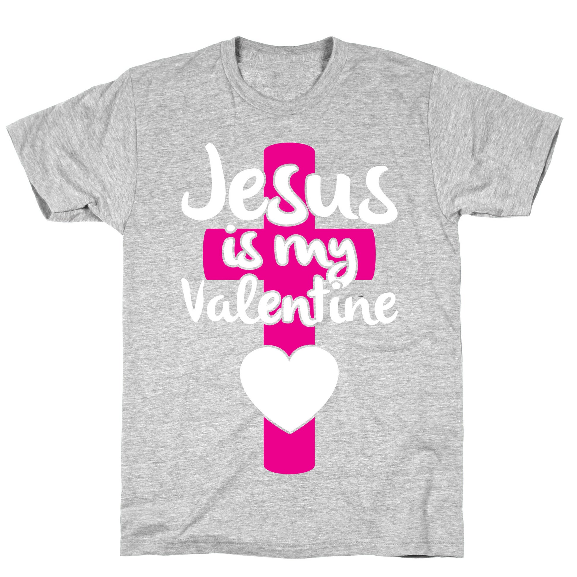 Jesus Is My Valentine T-Shirt