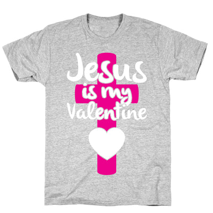 Jesus Is My Valentine T-Shirt