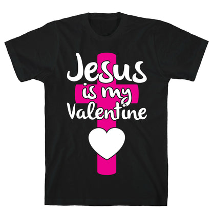 Jesus Is My Valentine T-Shirt