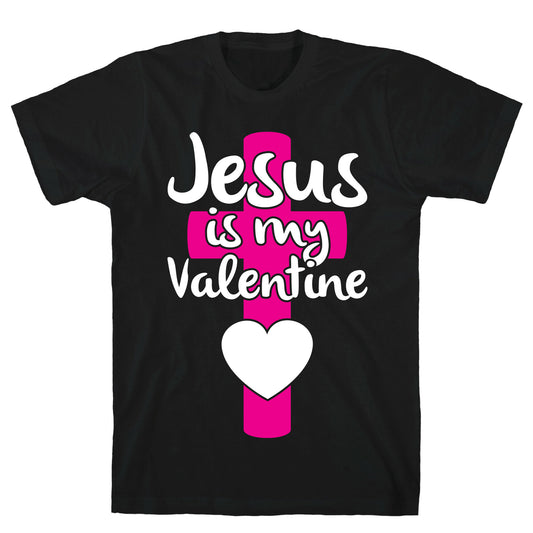 Jesus Is My Valentine T-Shirt