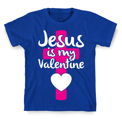 Jesus Is My Valentine T-Shirt