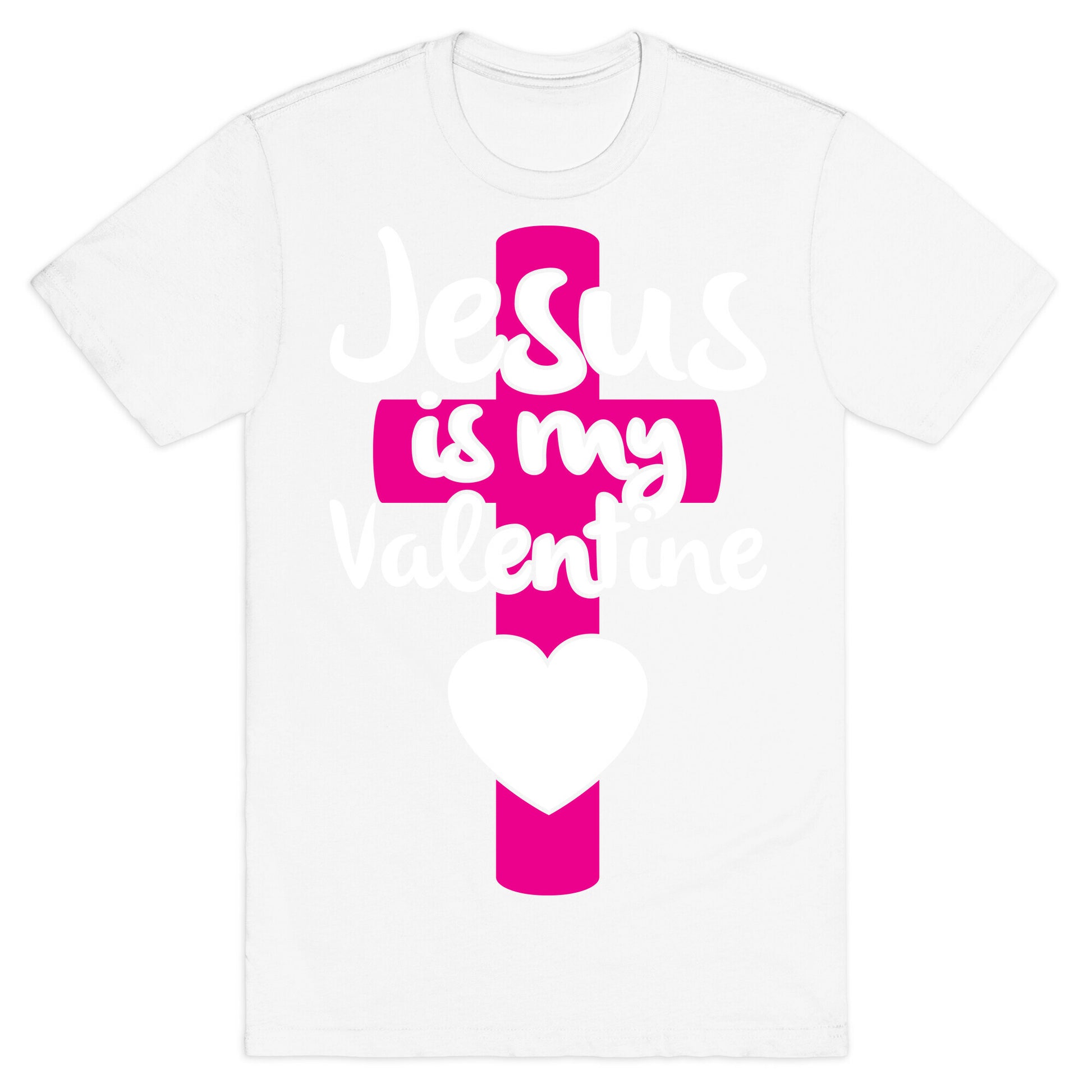 Jesus Is My Valentine T-Shirt