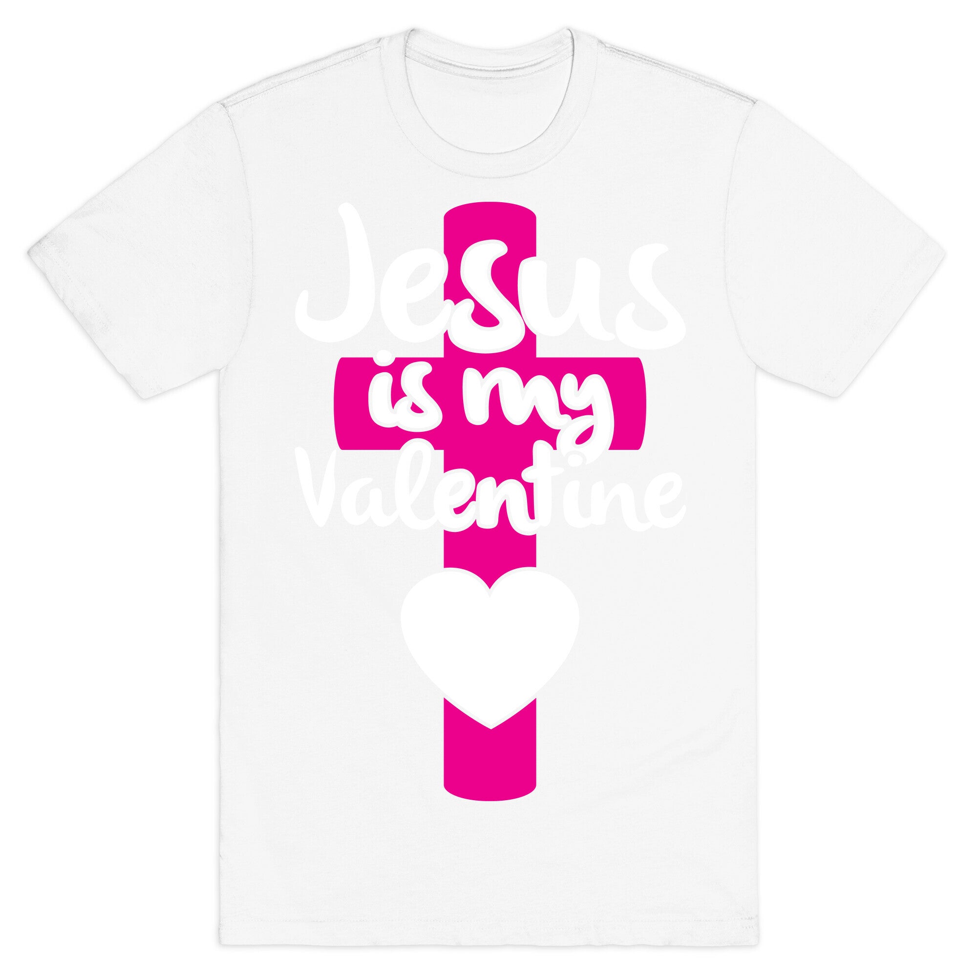 Jesus Is My Valentine T-Shirt