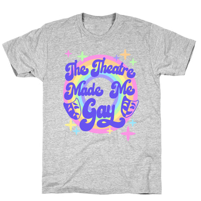 The Theatre Made Me Gay T-Shirt