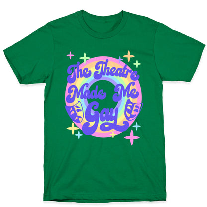 The Theatre Made Me Gay T-Shirt
