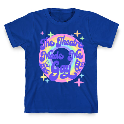 The Theatre Made Me Gay T-Shirt