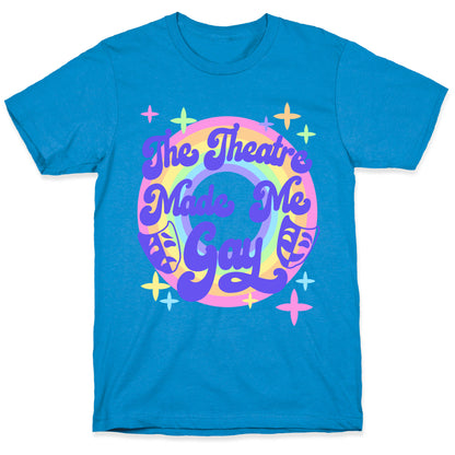 The Theatre Made Me Gay T-Shirt