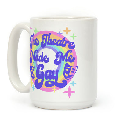 The Theatre Made Me Gay Coffee Mug