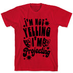 I'm Not Yelling I'm Projecting T-Shirt